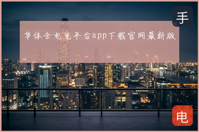 华体会电竞平台app下载官网最新版