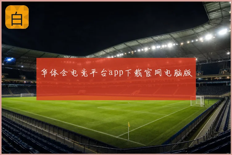 华体会电竞平台app下载官网电脑版