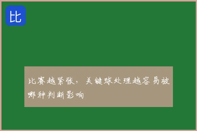 比赛越紧张，关键球处理越容易被哪种判断影响
